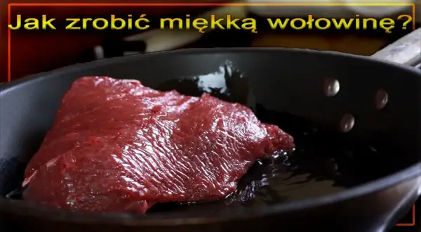 Jak zrobić dobrą wołowinę - sekrety soczystych i pysznych potraw