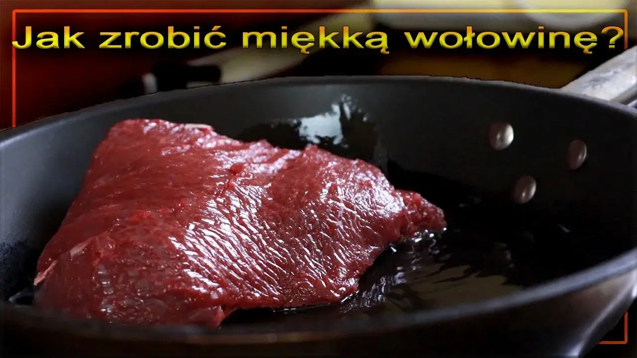 Jak zrobić dobrą wołowinę - sekrety soczystych i pysznych potraw